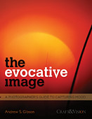 The Evocative Image - A Photographer's Guide to Capturing Mood by Andrew S. Gibson