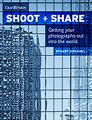 Shoot + Share. Getting Your Photographs Out Into the World by Stuart Sipahigil