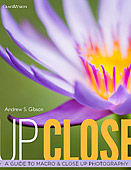 Up Close. A Guide to Macro & Up Close Photography by Andrew S. Gibson