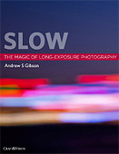 Slow. The Magic of Long-Exposure Photography by Andrew S. Gibson