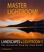 Landscapes in Lightroom 5: The Essential Step-by-Step Guide by Michael Frye